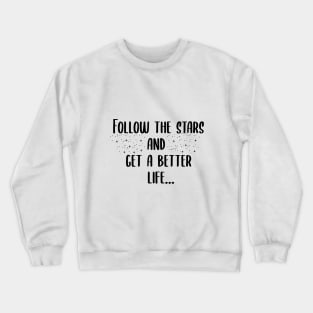 follow the stars and get a better life Crewneck Sweatshirt